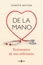 DE LA MANO. TESTIMONIOS DE UNA ENFERMERA DE LA MANO. TESTIMONIOS DE UNA ENFERMERA