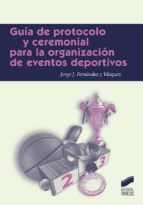 GUÍA DE PROTOCOLO PARA LA ORGANIZACIÓN DE EVENTOS DEPORTIVOS GUÍA DE PROTOCOLO PARA LA ORGANIZACIÓN DE EVENTOS DEPORTIVOS