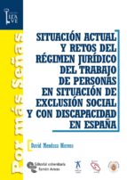SITUACIÓN ACTUAL Y RETOS DEL RÉGIMEN JURÍDICO DEL TRABAJO DE PERSONAS EN SITUACIÓN DE EXCLUSIÓN SOCIAL Y CON DISCAPACIDAD EN ESPAÑA SITUACIÓN ACTUAL Y RETOS DEL RÉGIMEN JURÍDICO DEL TRABAJO DE PERSONAS EN SITUACIÓN DE EXCLUSIÓN SOCIAL Y CON DISCAPACIDAD EN ESPAÑA