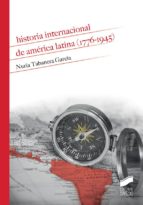 HISTORIA INTERNACIONAL DE AMÉRICA LATINA (1776-1945) HISTORIA INTERNACIONAL DE AMÉRICA LATINA (1776-1945)