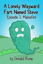 A Lonely, Wayward Fart Named Steve - Episode 1: Maloofed