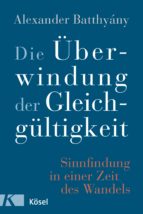 DIE ÜBERWINDUNG DER GLEICHGÜLTIGKEIT DIE ÜBERWINDUNG DER GLEICHGÜLTIGKEIT
