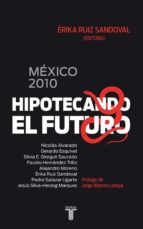 MÉXICO 2010. HIPOTECANDO EL FUTURO MÉXICO 2010. HIPOTECANDO EL FUTURO