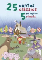 25 CONTES CLÀSSICS PER LLEGIR EN 5 MINUTS 25 CONTES CLÀSSICS PER LLEGIR EN 5 MINUTS