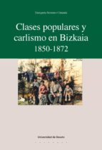 CLASES POPULARES Y CARLISMO EN BIZKAIA 1850-1872 CLASES POPULARES Y CARLISMO EN BIZKAIA 1850-1872