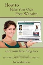How to Make Your Own Free Website: And Your Free Blog Too