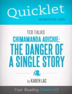 QUICKLET ON TED TALKS: CHIMAMANDA ADICHIE: THE DANGER OF A SINGLE STORY (CLIFFNOTES-LIKE SUMMARY) QUICKLET ON TED TALKS: CHIMAMANDA ADICHIE: THE DANGER OF A SINGLE STORY (CLIFFNOTES-LIKE SUMMARY)