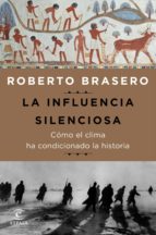 LA INFLUENCIA SILENCIOSA. CÓMO EL CLIMA HA CONDICIONADO LA HISTORIA LA INFLUENCIA SILENCIOSA. CÓMO EL CLIMA HA CONDICIONADO LA HISTORIA