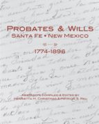 PROBATES & WILLS SANTA FE, NEW MEXICO, 1774-1896 PROBATES & WILLS SANTA FE, NEW MEXICO, 1774-1896