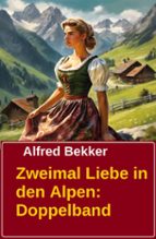 ZWEIMAL LIEBE IN DEN ALPEN: DOPPELBAND ZWEIMAL LIEBE IN DEN ALPEN: DOPPELBAND