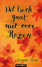 DIT BOEK GAAT NIET OVER ROZEN DIT BOEK GAAT NIET OVER ROZEN