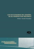 LOS DICCIONARIOS DEL ESPAÑOL EN SU PERSPECTIVA HISTÓRICA LOS DICCIONARIOS DEL ESPAÑOL EN SU PERSPECTIVA HISTÓRICA