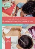 GUÍA PARA PONER EN MARCHA EL APRENDIZAJE COOPERATIVO EN EL AULA GUÍA PARA PONER EN MARCHA EL APRENDIZAJE COOPERATIVO EN EL AULA