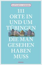 111 ORTE IN TÜBINGEN, DIE MAN GESEHEN HABEN MUSS 111 ORTE IN TÜBINGEN, DIE MAN GESEHEN HABEN MUSS