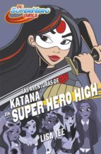 LAS AVENTURAS DE KATANA EN SUPER HERO HIGH (DC SUPER HERO GIRLS 4) LAS AVENTURAS DE KATANA EN SUPER HERO HIGH (DC SUPER HERO GIRLS 4)