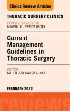 CURRENT MANAGEMENT GUIDELINES IN THORACIC SURGERY, AN ISSUE OF THORACIC SURGERY CLINICS - E-BOOK CURRENT MANAGEMENT GUIDELINES IN THORACIC SURGERY, AN ISSUE OF THORACIC SURGERY CLINICS - E-BOOK
