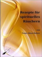 REZEPTE FÜR SPIRITUELLES RÄUCHERN REZEPTE FÜR SPIRITUELLES RÄUCHERN