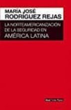 LA NORTEAMERICANIZACIÓN DE LA SEGURIDAD EN AMÉRICA LATINA LA NORTEAMERICANIZACIÓN DE LA SEGURIDAD EN AMÉRICA LATINA