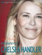 BIOGRAPHY OF CHELSEA HANDLER BIOGRAPHY OF CHELSEA HANDLER