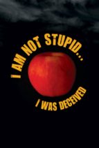 I AM NOT STUPID... I WAS DECEIVED I AM NOT STUPID... I WAS DECEIVED