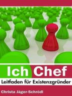 ICH - CHEF: LEITFADEN FÜR EXISTENZGRÜNDER ICH - CHEF: LEITFADEN FÜR EXISTENZGRÜNDER