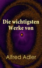 DIE WICHTIGSTEN WERKE VON ALFRED ADLER DIE WICHTIGSTEN WERKE VON ALFRED ADLER