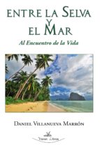ENTRE LA SELVA Y EL MAR. AL ENCUENTRO DE LA VIDA ENTRE LA SELVA Y EL MAR. AL ENCUENTRO DE LA VIDA