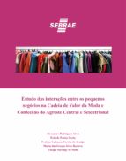 ESTUDO DAS INTERAÇÕES ENTRE OS PEQUENOS NEGÓCIOS NA CADEIA DE VALOR DA MODA E CONFECÇÃO DO AGRESTE CENTRAL E SETENTRIONAL ESTUDO DAS INTERAÇÕES ENTRE OS PEQUENOS NEGÓCIOS NA CADEIA DE VALOR DA MODA E CONFECÇÃO DO AGRESTE CENTRAL E SETENTRIONAL