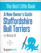 A NEW OWNER'S GUIDE TO STAFFORDSHIRE BULL TERRIERS A NEW OWNER'S GUIDE TO STAFFORDSHIRE BULL TERRIERS