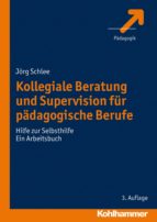 KOLLEGIALE BERATUNG UND SUPERVISION FÜR PÄDAGOGISCHE BERUFE KOLLEGIALE BERATUNG UND SUPERVISION FÜR PÄDAGOGISCHE BERUFE