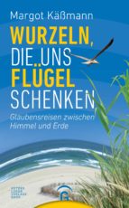 WURZELN, DIE UNS FLÜGEL SCHENKEN WURZELN, DIE UNS FLÜGEL SCHENKEN