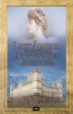 LADY ALMINA Y LA VERDADERA DOWNTON ABBEY LADY ALMINA Y LA VERDADERA DOWNTON ABBEY