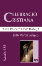 CELEBRACIÓ CRISTIANA, AMB PASSIÓ I ESPERANÇA CELEBRACIÓ CRISTIANA, AMB PASSIÓ I ESPERANÇA
