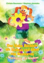 DAS KLEINE BÜCHLEIN MIT LIEDERN UND IDEEN ZUM MUTTERTAG DAS KLEINE BÜCHLEIN MIT LIEDERN UND IDEEN ZUM MUTTERTAG