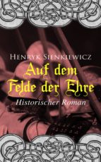 AUF DEM FELDE DER EHRE: HISTORISCHER ROMAN AUF DEM FELDE DER EHRE: HISTORISCHER ROMAN