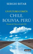 UN FUTURO COMÚN. CHILE, BOLIVIA, PERÚ UN FUTURO COMÚN. CHILE, BOLIVIA, PERÚ