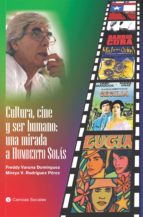 CULTURA, CINE Y SER HUMANO: UNA MIRADA A HUMBERTO SOLÁS CULTURA, CINE Y SER HUMANO: UNA MIRADA A HUMBERTO SOLÁS