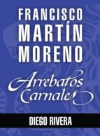 ARREBATOS CARNALES. DIEGO RIVERA ARREBATOS CARNALES. DIEGO RIVERA