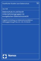 DATENSCHUTZ IN UND DURCH UNTERNEHMENSGRUPPEN IM EUROPÄISCHEN DATENSCHUTZRECHT DATENSCHUTZ IN UND DURCH UNTERNEHMENSGRUPPEN IM EUROPÄISCHEN DATENSCHUTZRECHT