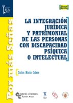 LA INTEGRACIÓN JURÍDICA Y PATRIMONIAL DE LAS PERSONAS CON DISCAPACIDAD PSÍQUICA O INTELECTUAL LA INTEGRACIÓN JURÍDICA Y PATRIMONIAL DE LAS PERSONAS CON DISCAPACIDAD PSÍQUICA O INTELECTUAL