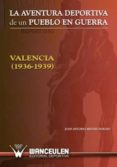 LA AVENTURA DEPORTIVA DE UN PUEBLO EN GUERRA. VALENCIA (19361939)